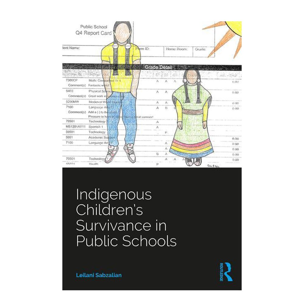 Sabzalian, Indigenous Children's Survivance in Public Schools, 9781138384507, Routledge, 2019, Education, Books